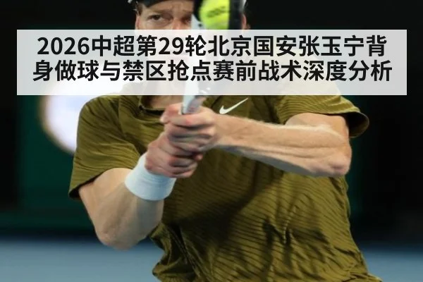 2026中超第29轮北京国安张玉宁背身做球与禁区抢点赛前战术深度分析